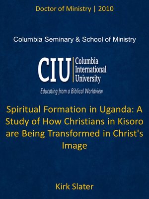 cover image of Spiritual Formation in Uganda: A Study of How Christians in Kisoro are Being Transformed in Christ's Image